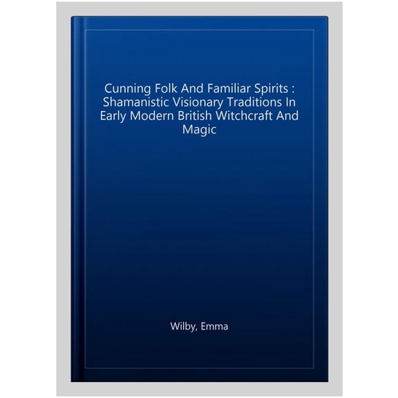 Pre-Owned Cunning-Folk and Familiar Spirits : Shamanistic Visionary Traditions in Early Modern British Witchcraft and Magic (Paperback)