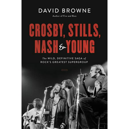 Crosby, Stills, Nash and Young : The Wild, Definitive Saga of Rock's Greatest