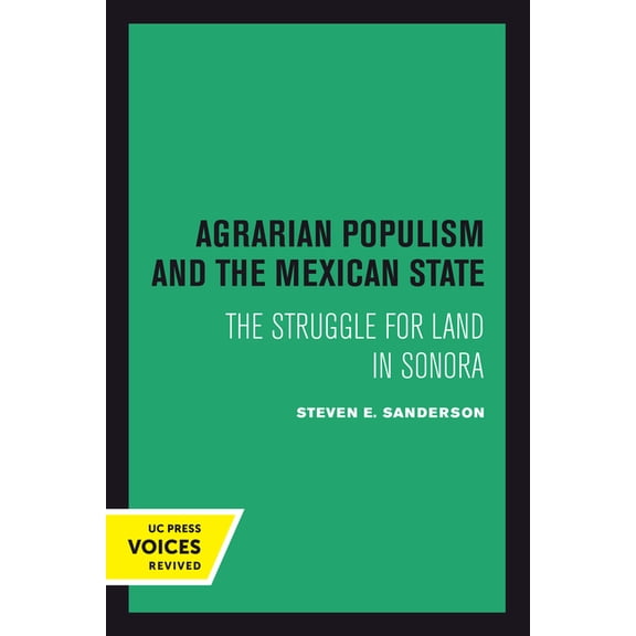 Agrarian Populism and the Mexican State: The Struggle for Land in Sonora, (Hardcover)