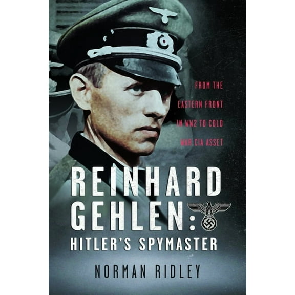 Reinhard Gehlen: Hitler's Spymaster: From the Eastern Front in Ww2 to Cold War CIA Asset, (Hardcover)