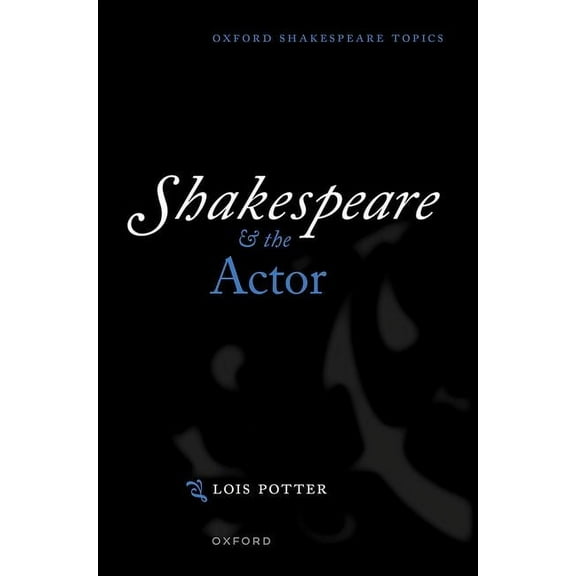 Oxford Shakespeare Topics Shakespeare and the Actor, (Paperback)