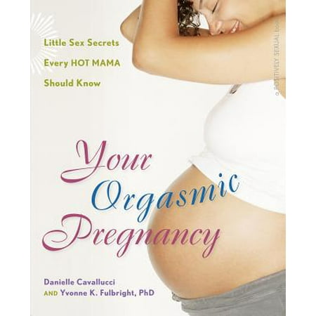 Your Orgasmic Pregnancy : Little Sex Secrets Every Hot Mama Should (Sarah Simmons Mama Knows Best)