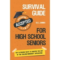 Survival Guide For High School Seniors: The Top 10 Proven Ways to Master the Art of the College/University Application (Paperback)