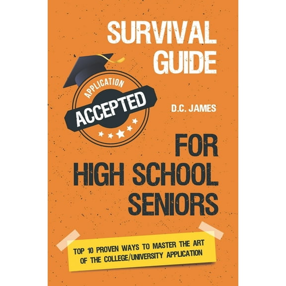 Survival Guide For High School Seniors: The Top 10 Proven Ways to Master the Art of the College/University Application (Paperback)
