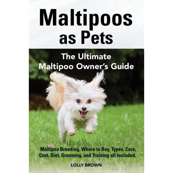 Maltipoos as Pets: Maltipoo Breeding, Where to Buy, Types, Care, Cost, Diet, Grooming, and Training all Included. The Ul, (Paperback)
