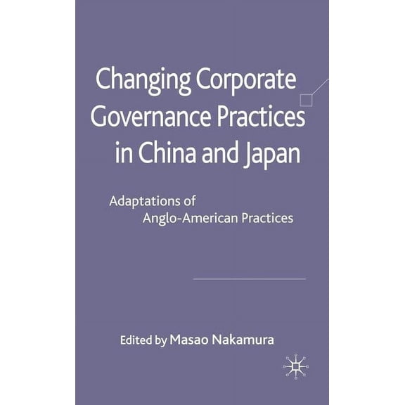 Changing Corporate Governance Practices in China and Japan: Adaptations of Anglo-American Practices, (Hardcover)