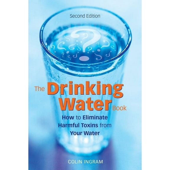 The Drinking Water Book: How to Eliminate Harmful Toxins from Your Water, (Paperback)
