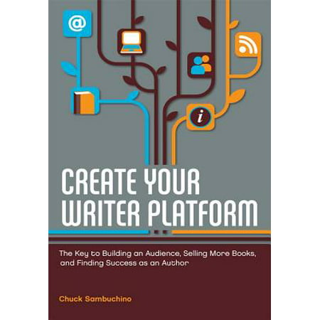 Create Your Writer Platform : The Key to Building an Audience, Selling More Books, and Finding Success as an (Best Selling Male Authors)