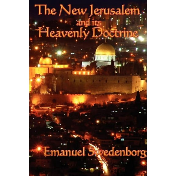 The New Jerusalem and its Heavenly Doctrine: A Foundational Text of Swedenborgian Theology and the Spiritual Meaning of , (Paperback)