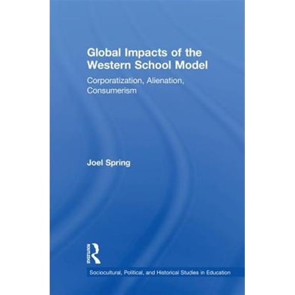 Pre-Owned Sociocultural, Political, and Historical Global Impacts of the Western School Model: Corporatization, Alienation, Consumerism, (Hardcover)