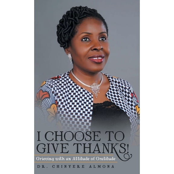 I Choose to Give Thanks! : Grieving With an Attitude of Gratitude