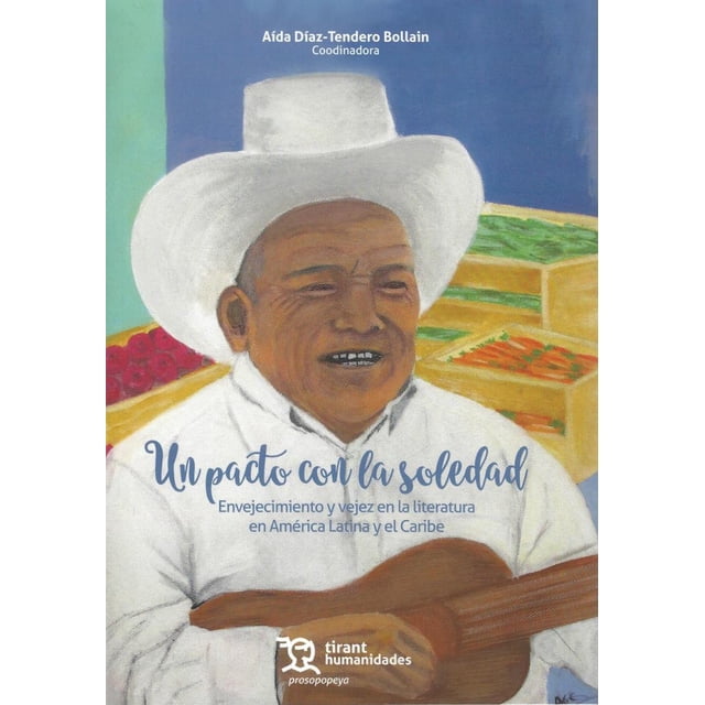 UN PACTO CON LA SOLEDAD ENVEJECIMIENTO Y VEJEZ EN LA LITERATURA EN AMERICA LATINA Y EL CARIBE TIRANT LO BLANCH AIDA DIAZ-TENDERO BOLLAIN
