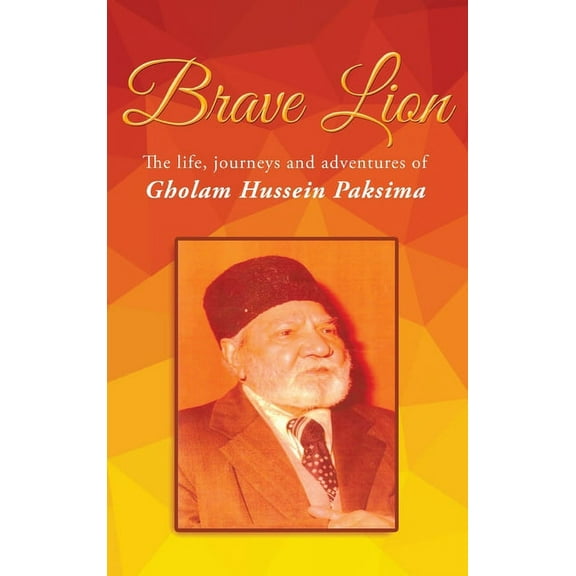 Brave Lion: The life, journeys and adventures of Gholam Hussein Paksima, (Hardcover)