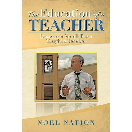 The Education of a Teacher: Lessons a Small Town Taught a Teacher, (Paperback)
