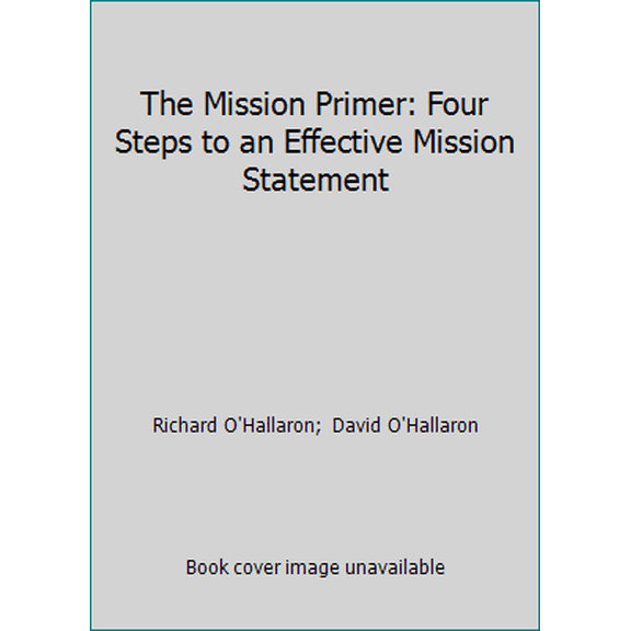 Pre-Owned The Mission Primer: Four Steps to an Effective Mission Statement (Paperback) 0967663504 9780967663500