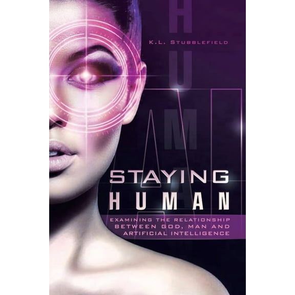 Staying Human: Examining the Relationship Between God, Man and Artificial Intelligence (Paperback)