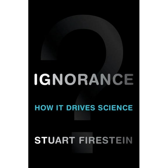Ignorance: How It Drives Science, (Hardcover)