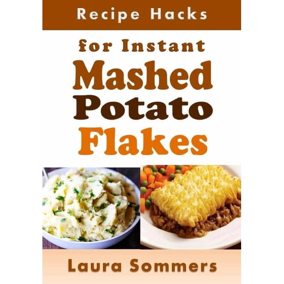 Recipe Hacks Recipe Hacks for Instant Mashed Potato Flakes, Book 22, (Paperback)
