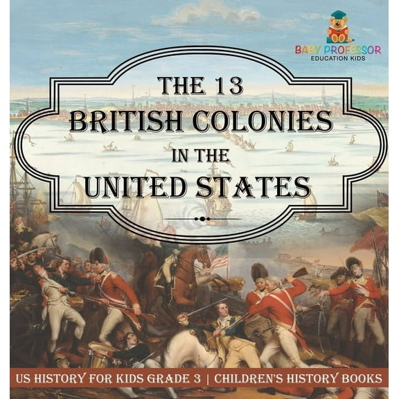 The 13 British Colonies in the United States - US History for Kids Grade 3 Children's History Books, (Hardcover)