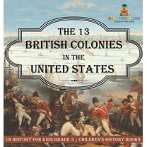 The 13 British Colonies in the United States - US History for Kids Grade 3 Children's History Books, (Hardcover)