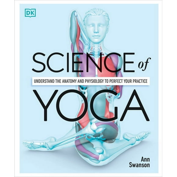 DK Science of: Science of Yoga : Understand the Anatomy and Physiology to Perfect Your Practice (Paperback)