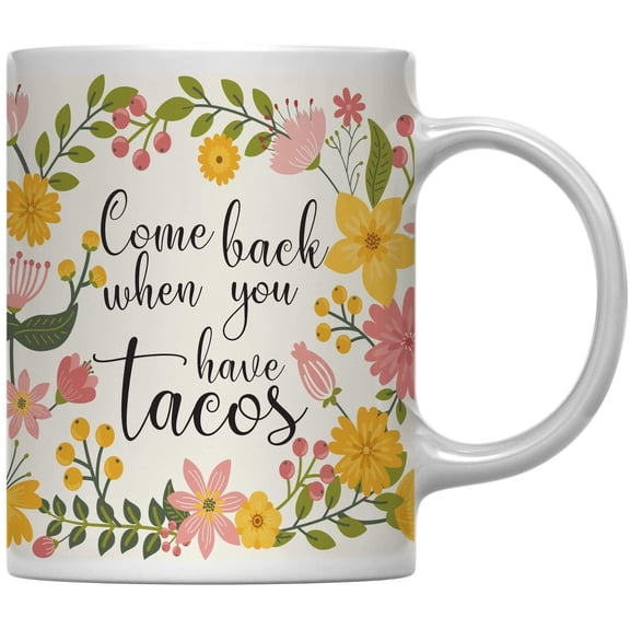 Come Back When You Have Tacos Floral Flowers with Funny Rude Quote Ceramic Coffee Mug