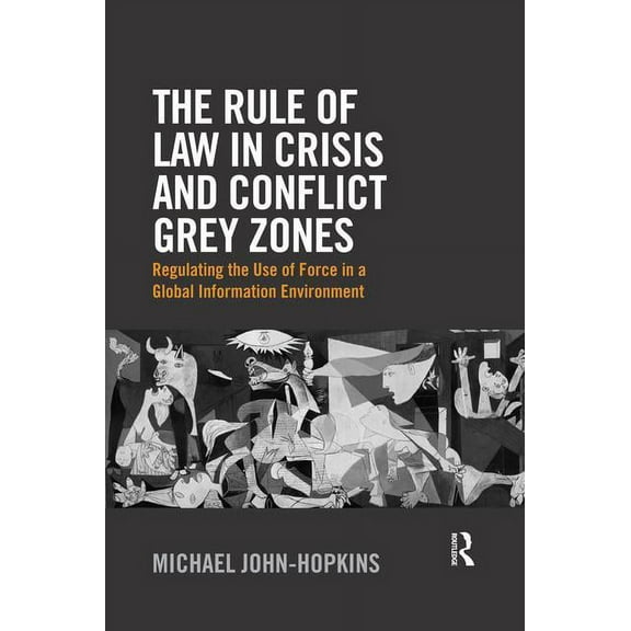 The Rule of Law in Crisis and Conflict Grey Zones: Regulating the Use of Force in a Global Information Environment, (Paperback)