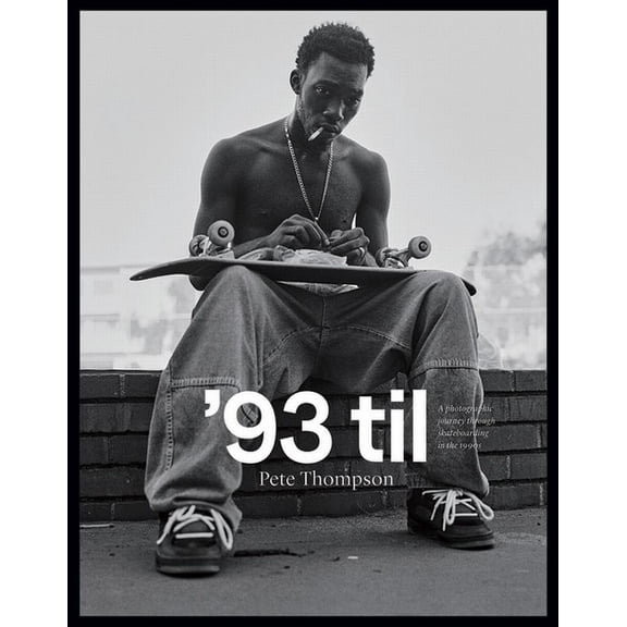 93 Til: A Photographic Journey Through Skateboarding in the 1990s, (Hardcover)