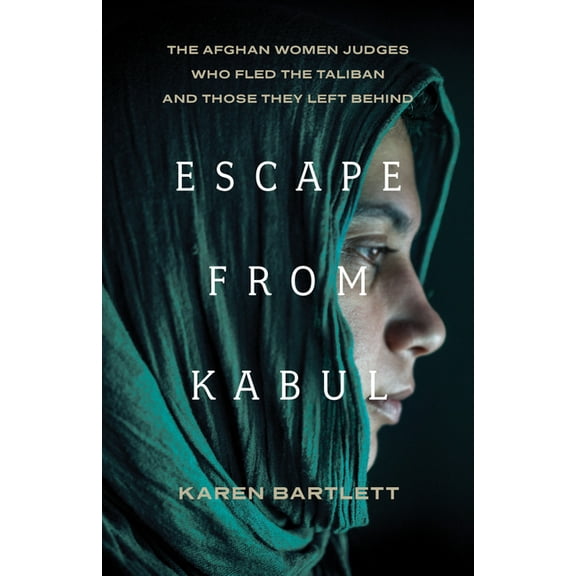 Escape from Kabul: The Afghan Women Judges Who Fled the Taliban and Those They Left Behind, (Hardcover)