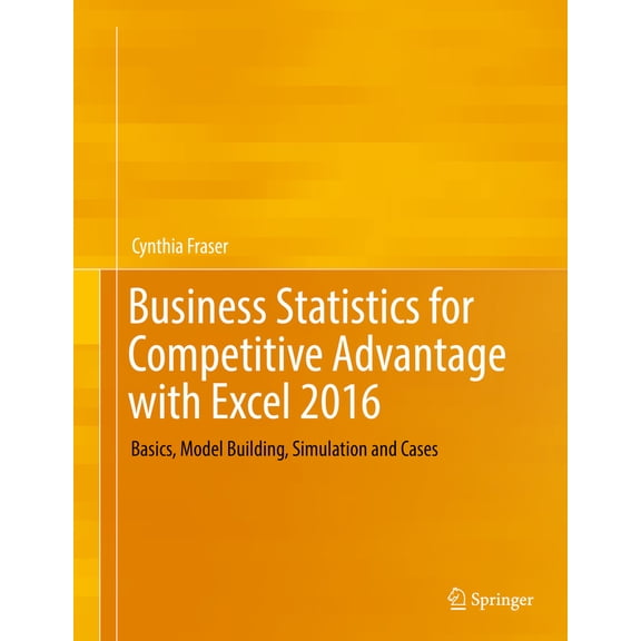 Pre-Owned Business Statistics for Competitive Advantage with Excel 2016: Basics, Model Building, Simulation and Cases (Hardcover) 3319321846 9783319321844