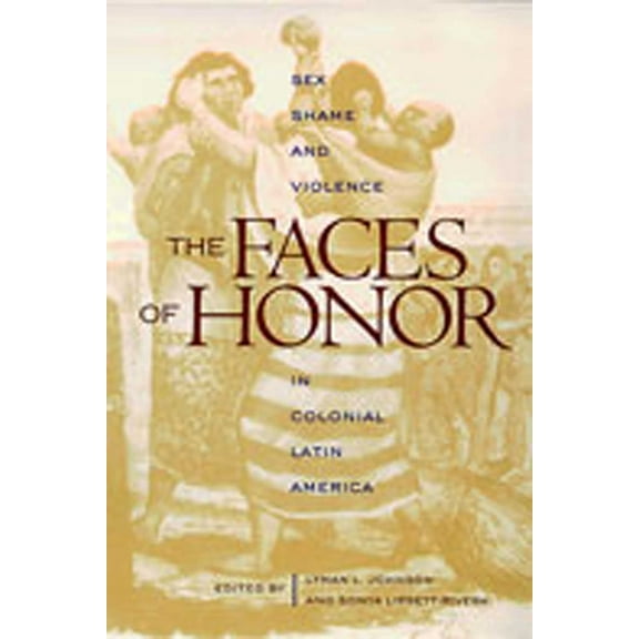 Diálogos The Faces of Honor: Sex, Shame, and Violence in Colonial Latin America, (Paperback)