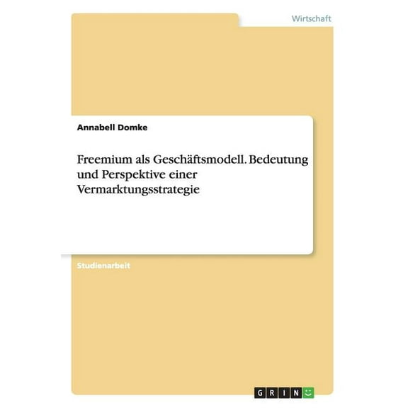Freemium als Geschäftsmodell. Bedeutung und Perspektive einer Vermarktungsstrategie (Paperback)