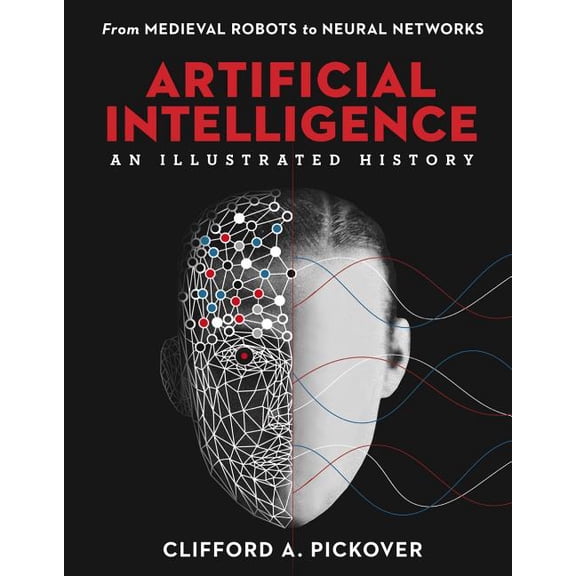 Artificial Intelligence: An Illustrated History: From Medieval Robots to Neural Networks