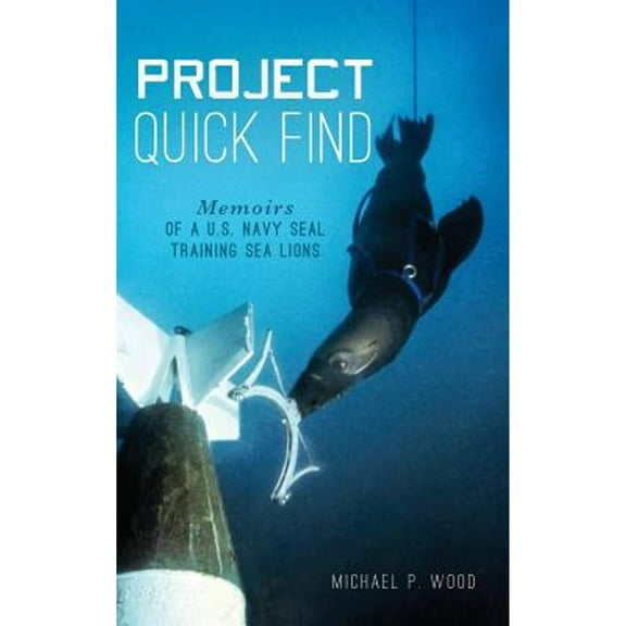 Project Quick Find: Memoirs of A U.S. Navy Seal Training Sea Lions (Hardcover)