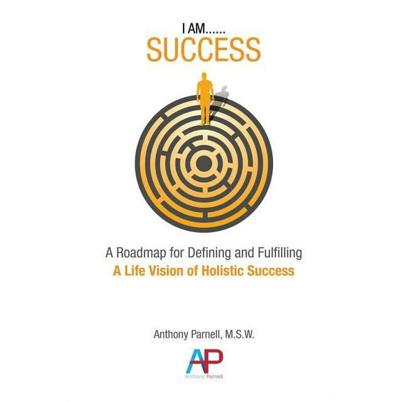 I Am...Success: A Roadmap for Defining and Fulfilling a Life Vision of Holistic Success (Paperback)