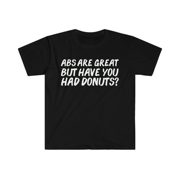 Abs are great but have you had donuts Unisex T-shirt S-3XL Foodie