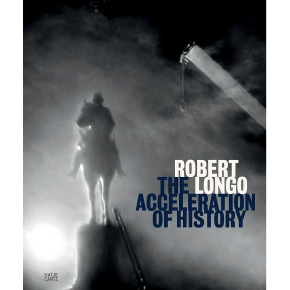 Robert Longo: The Acceleration of History, (Hardcover)