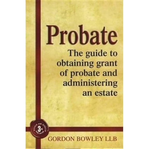 Probate: The Executor's Guide to Obtaining Grant of Probate and Administering the Estate (Paperback)
