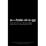 A**holeology : The Science Behind Getting Your Way - And Getting Away with It (Paperback)