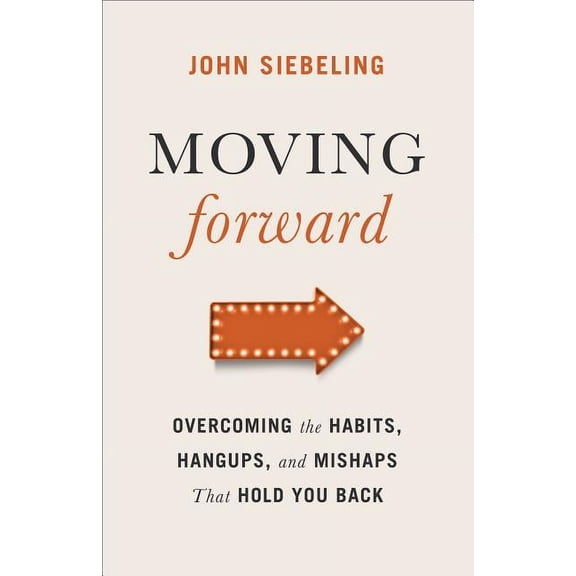 Moving Forward: Overcoming the Habits, Hangups, and Mishaps That Hold You Back, (Paperback)