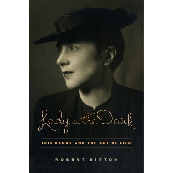 Lady in the Dark: Iris Barry and the Art of Film, (Hardcover)