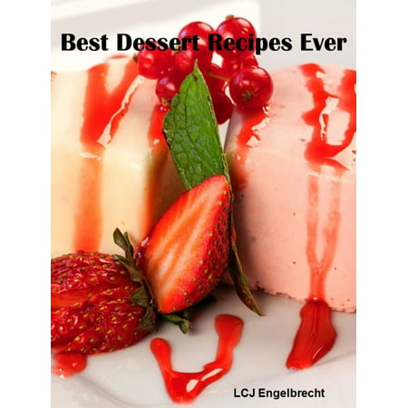 Best Dessert Recipes Ever - eBook (Best Chocolate Dessert Ever)