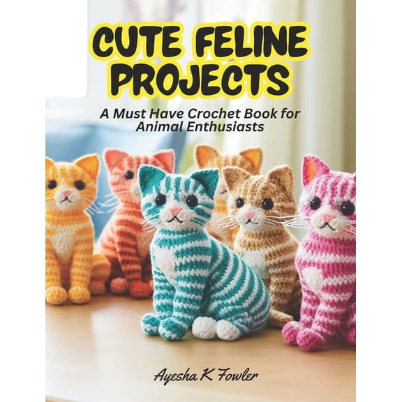 Cute Feline Projects: A Must Have Crochet Book for Animal Enthusiasts (Paperback)