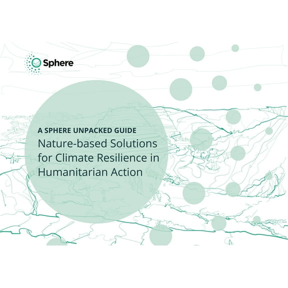 Nature-Based Solutions for Climate Resilience in Humanitarian Action: A Sphere Unpacked Guide, (Paperback)