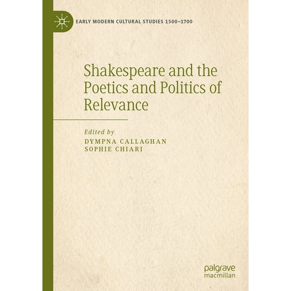 Early Modern Cultural Studies 1500-1700 Shakespeare and the Poetics and Politics of Relevance, (Hardcover)