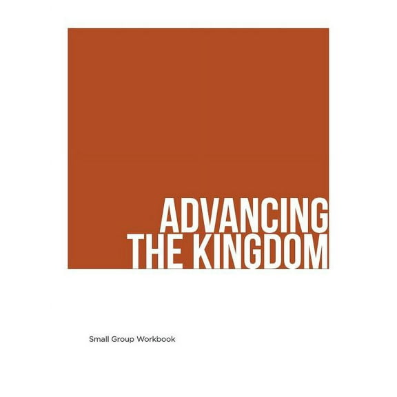 Advancing the Kingdom: Small Group Manual Paperback