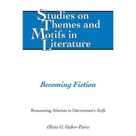 Studies on Themes and Motifs in Literatu Becoming Fiction: Reassessing Atheism in Duerrenmatt's Â«StoffeÂ», Book 131, (Hardcover)