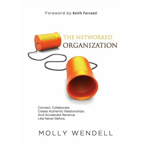 The Networked Organization: Connect. Collaborate. Create Authentic Relationships. And Accelerate Revenue Like Never Befo, (Hardcover)