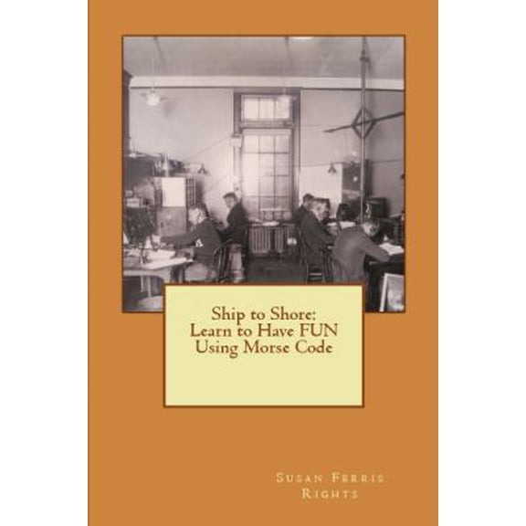 Pre-Owned Ship to Shore: Learn to Have FUN Using Morse Code (Paperback) 098580050X 9780985800505