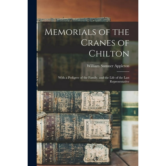Memorials of the Cranes of Chilton: With a Pedigree of the Family, and the Life of the Last Representative (Paperback)